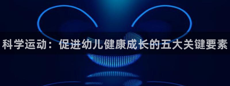 bbin视讯：科学运动：促进幼儿健康成长的五大关键要素