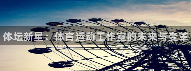 bbin视讯游戏官网：体坛新星：体育运动工作室的未来与变革