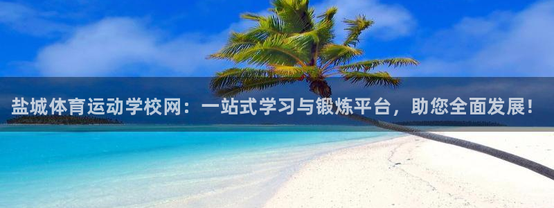 bbin视讯游戏平台：盐城体育运动学校网：一站式学习与锻炼平台，助您全面发展！